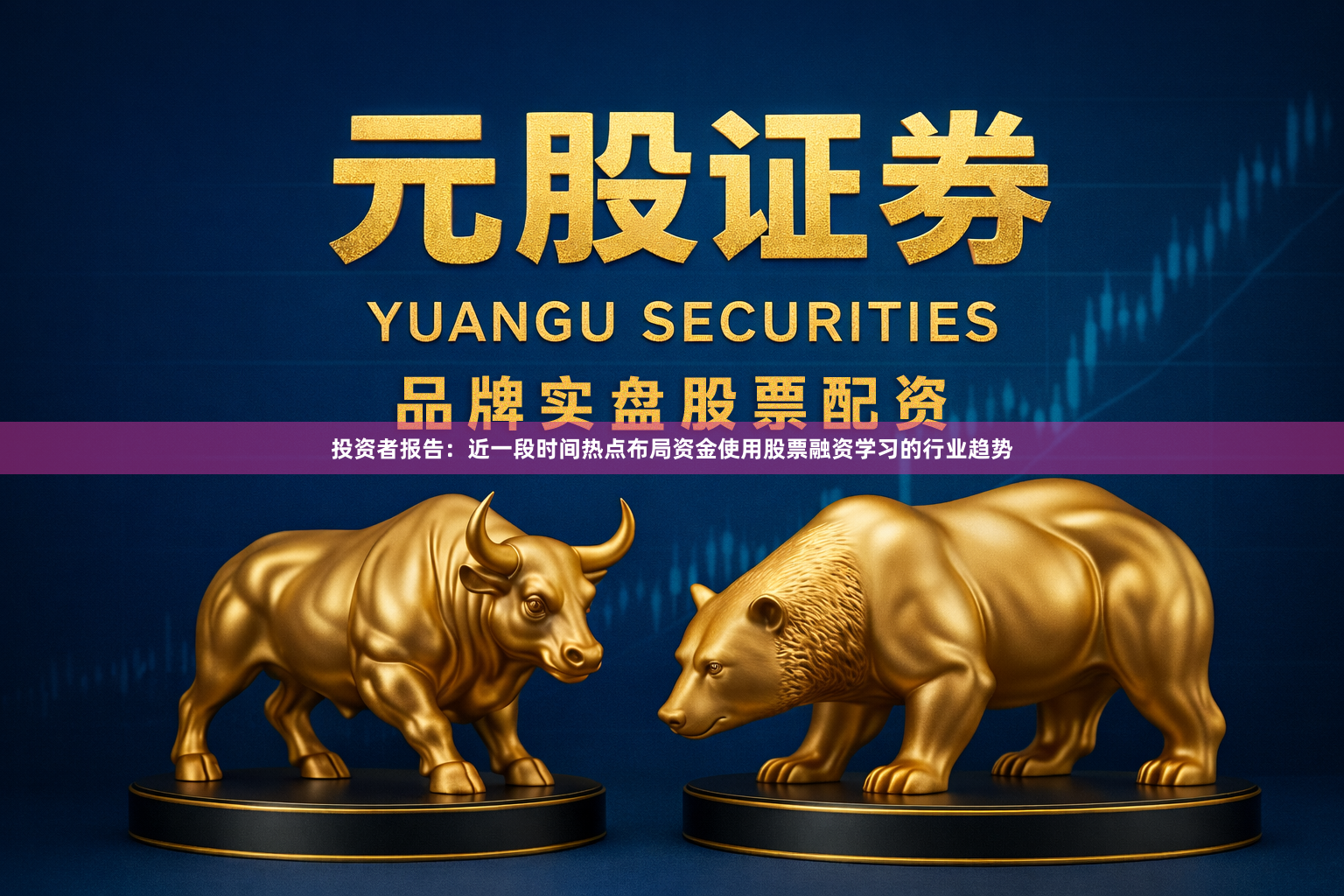 投资者报告：近一段时间热点布局资金使用股票融资学习的行业趋势